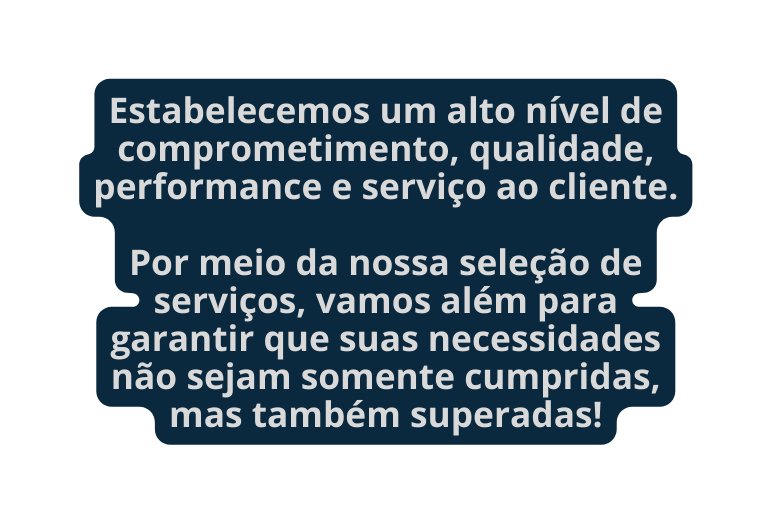 Estabelecemos um alto nível de comprometimento qualidade performance e serviço ao cliente Por meio da nossa seleção de serviços vamos além para garantir que suas necessidades não sejam somente cumpridas mas também superadas